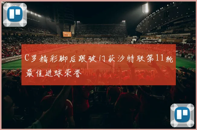 C罗精彩脚后跟破门获沙特联第11轮最佳进球荣誉