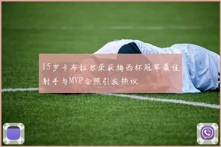 15岁卡布拉尔荣获梅西杯冠军最佳射手与MVP合照引发热议